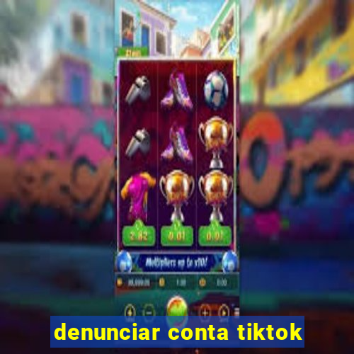 denunciar conta tiktok